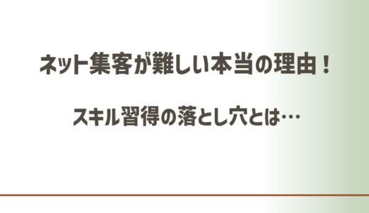 ネット集客が難しい本当の理由｜スキル習得の落とし穴と乗り越えるためのヒント