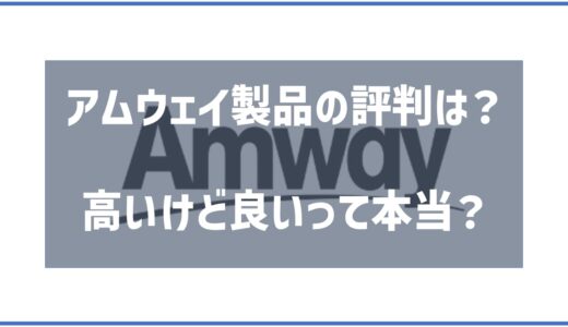 【実体験レビュー】アムウェイ製品の評判は？高いけど良いって本当？