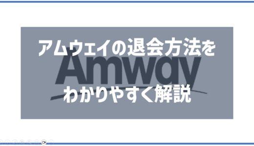 アムウェイの退会方法をわかりやすく解説｜手続き・注意点・体験談付き